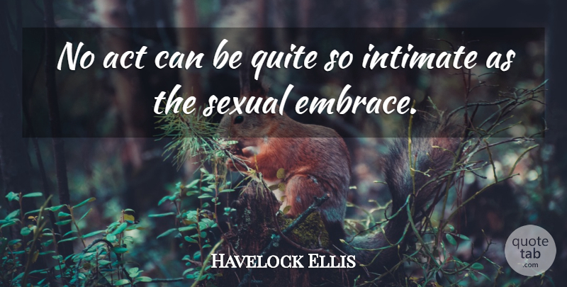 Havelock Ellis Quote About Intimate, Embrace: No Act Can Be Quite...