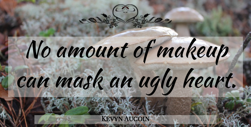 Kevyn Aucoin Quote About Heart, Makeup, Ugly: No Amount Of Makeup Can...