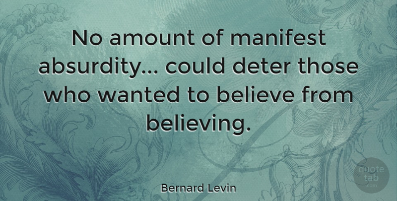 Bernard Levin Quote About Believe, Manifest, Absurdity: No Amount Of Manifest Absurdity...