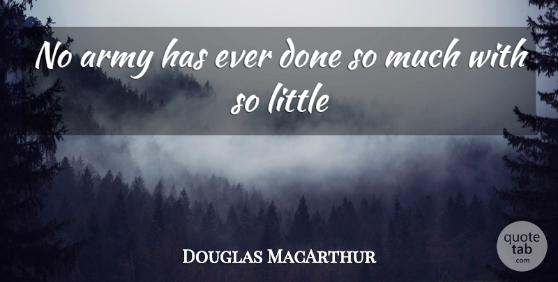 Douglas MacArthur Quote About Army, Done, Littles: No Army Has Ever Done...