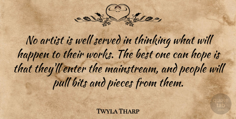 Twyla Tharp Quote About Artist, Best, Bits, Enter, Happen: No Artist Is Well Served...