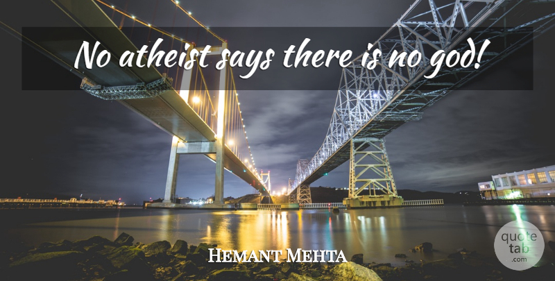 Hemant Mehta Quote About Atheist, There Is No God: No Atheist Says There Is...
