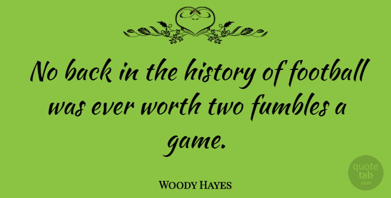 Woody Hayes Quote About Football, Two, Games: No Back In The History...