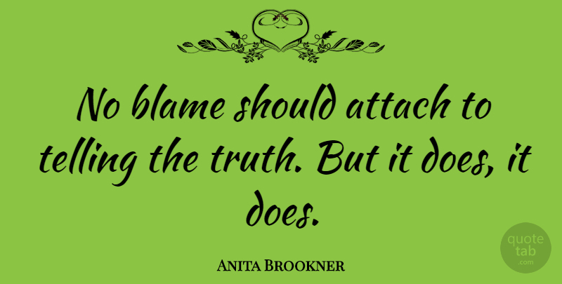Anita Brookner Quote About Truth, Doe, Blame: No Blame Should Attach To...