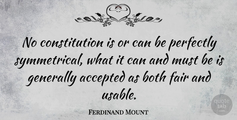 Ferdinand Mount Quote About Constitution, Accepted, Symmetrical: No Constitution Is Or Can...