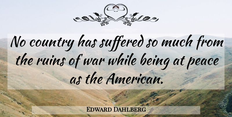 Edward Dahlberg Quote About Country, War, Ruins: No Country Has Suffered So...