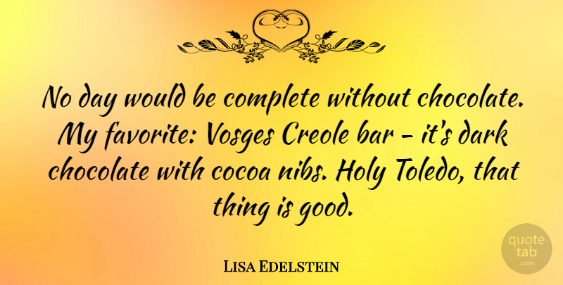 Lisa Edelstein Quote About Bar, Complete, Creole, Good, Holy: No Day Would Be Complete...