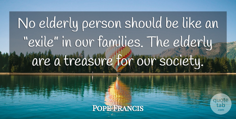 Pope Francis Quote About Elderly, Treasure, Our Society: No Elderly Person Should Be...