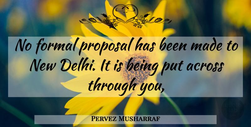 Pervez Musharraf Quote About Across, Formal, Proposal: No Formal Proposal Has Been...