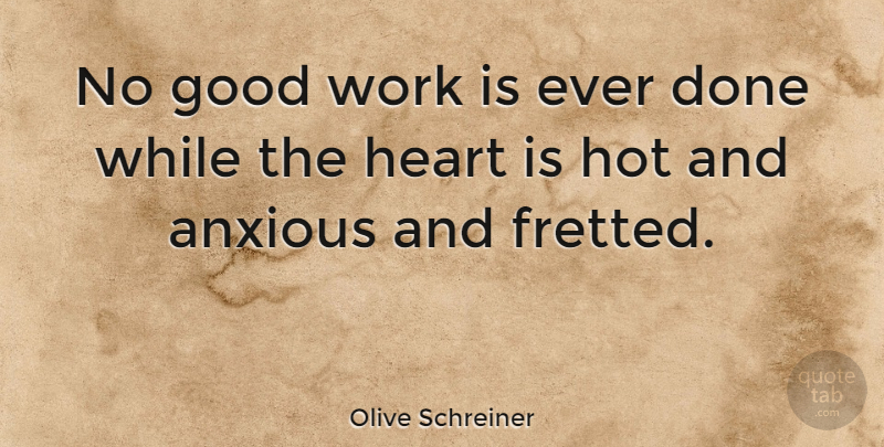 Olive Schreiner Quote About Heart, Worry, Done: No Good Work Is Ever...