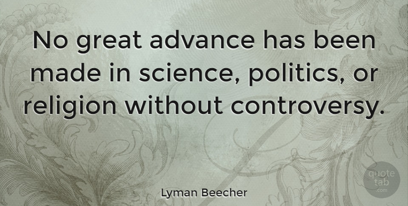Lyman Beecher Quote About Advance, Great, Politics, Religion, Science: No Great Advance Has Been...