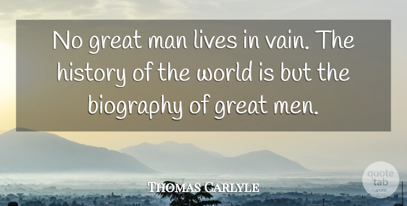Thomas Carlyle Quote About Greatness, Men, History: No Great Man Lives In...