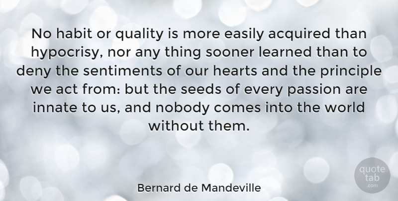 Bernard de Mandeville Quote About Heart, Hypocrite, Passion: No Habit Or Quality Is...
