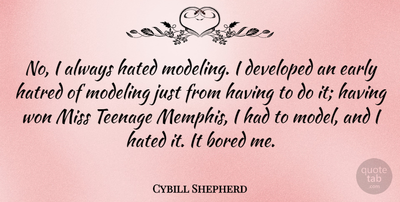 Cybill Shepherd Quote About Bored, Developed, Hated, Miss, Teenage: No I Always Hated Modeling...