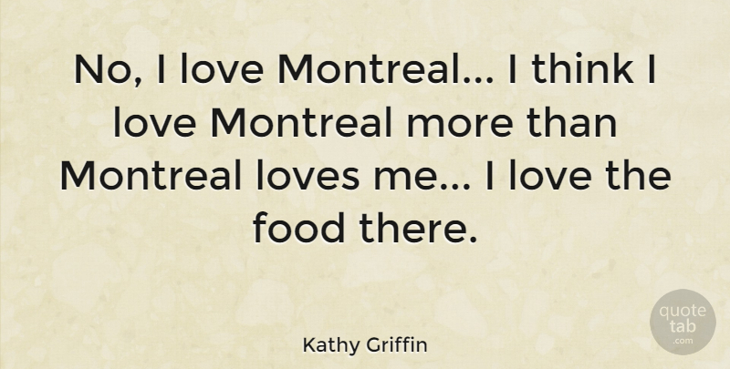 Kathy Griffin Quote About Thinking, Montreal: No I Love Montreal I...