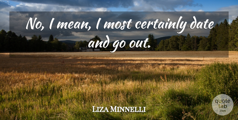 Liza Minnelli Quote About undefined: No I Mean I Most...