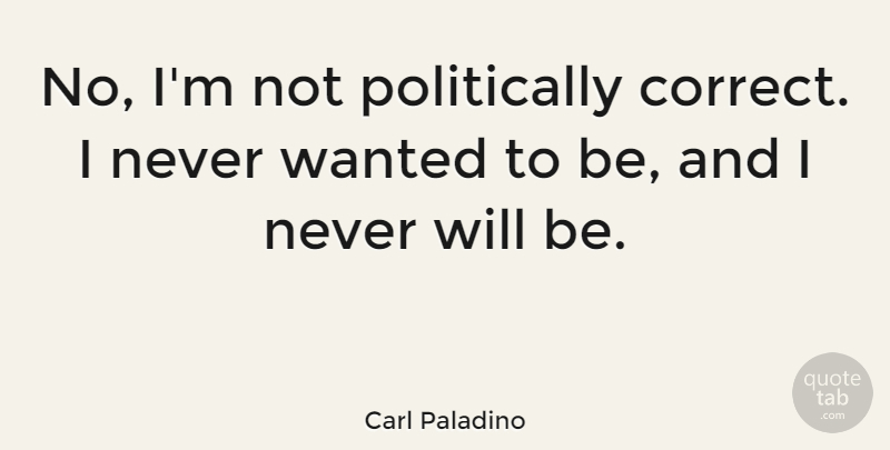 Carl Paladino Quote About undefined: No Im Not Politically Correct...