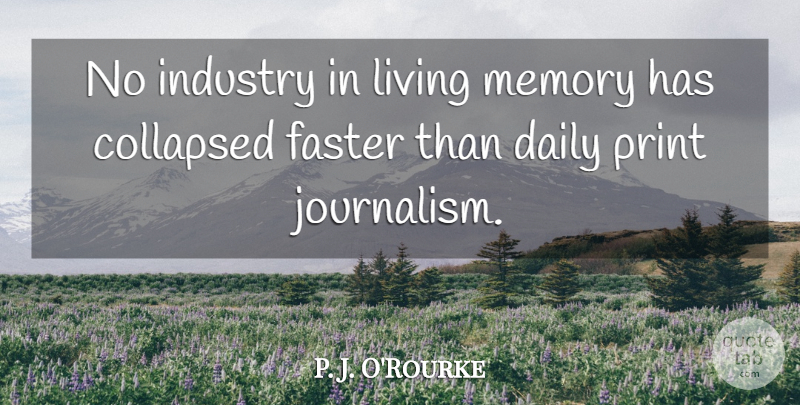 P. J. O'Rourke Quote About Collapsed, Faster, Industry, Living, Print: No Industry In Living Memory...
