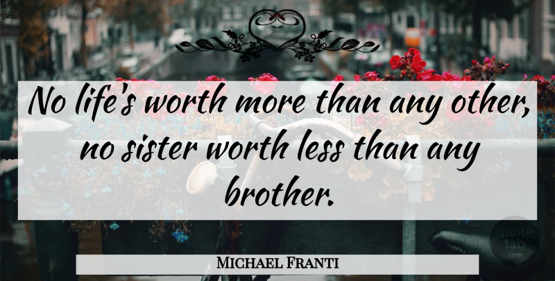 Michael Franti Quote About Brother, Brother Sister: No Lifes Worth More Than...