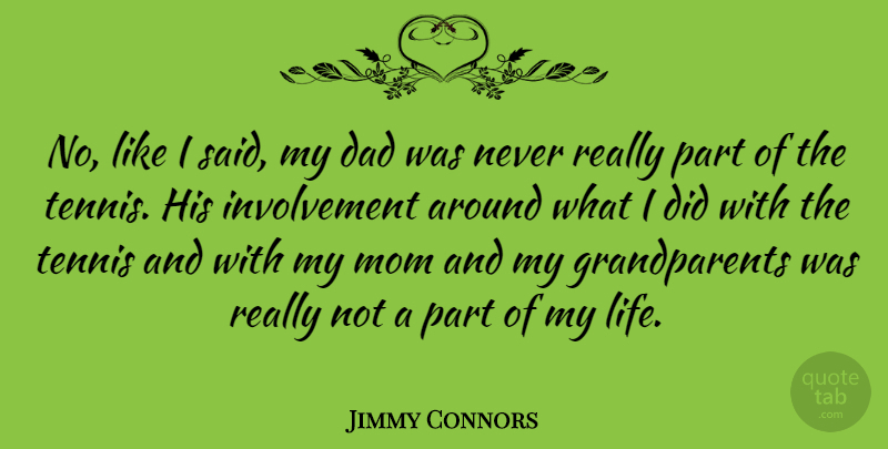 Jimmy Connors Quote About Mom, Dad, Grandparent: No Like I Said My...