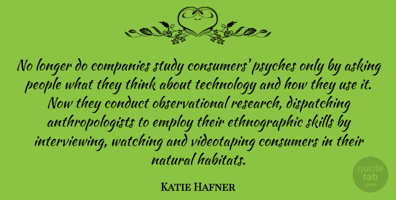 Katie Hafner Quote About Asking, Companies, Conduct, Consumers, Employ: No Longer Do Companies Study...
