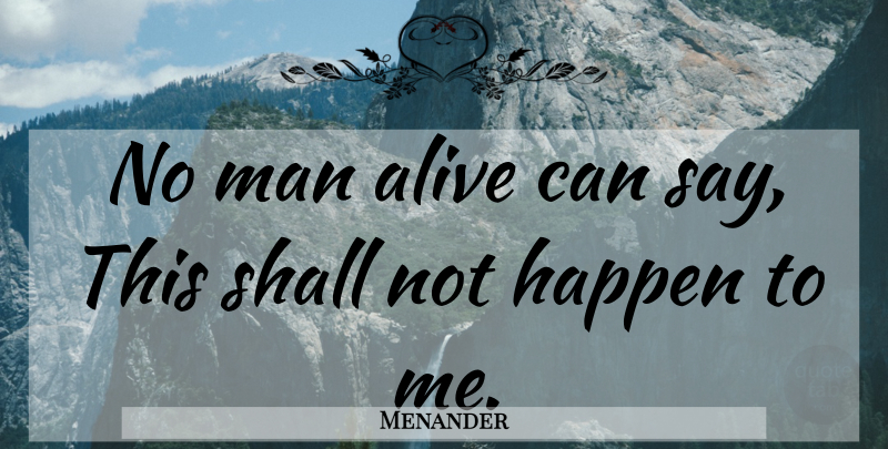 Menander Quote About Men, Experience, Alive: No Man Alive Can Say...