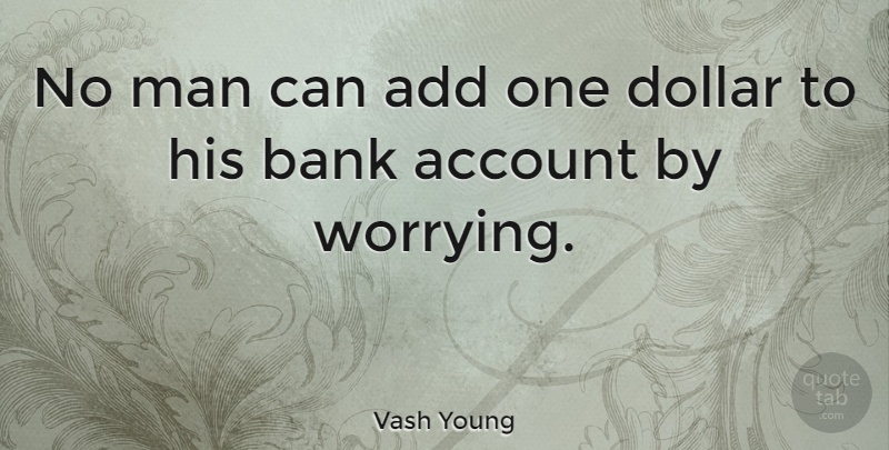 Vash Young Quote About Account, Add, Man: No Man Can Add One...