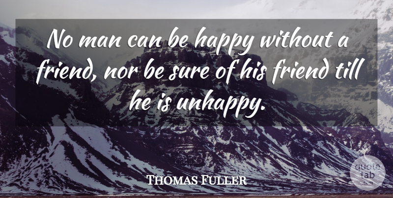 Thomas Fuller Quote About Friendship, Happiness, Happy: No Man Can Be Happy...