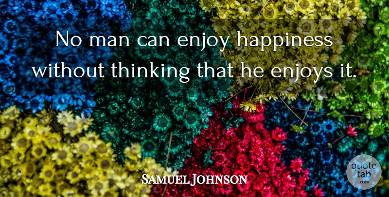 Samuel Johnson Quote About Happiness, Men, Thinking: No Man Can Enjoy Happiness...