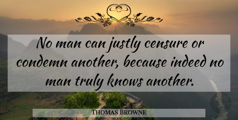 Thomas Browne Quote About Men, Judgement, Censure: No Man Can Justly Censure...