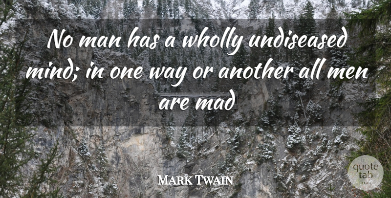 Mark Twain Quote About Mad, Madness, Man, Men, Wholly: No Man Has A Wholly...