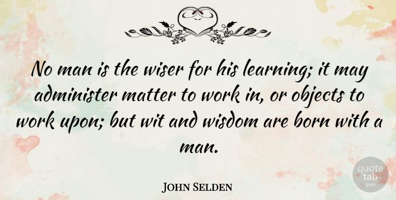 John Selden Quote About Men, May, Matter: No Man Is The Wiser...