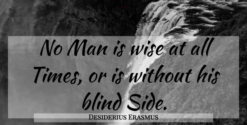 Desiderius Erasmus Quote About Wise, Men, Sides: No Man Is Wise At...