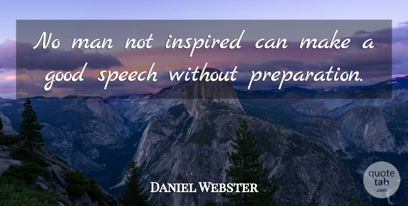 Daniel Webster Quote About Men, Reality, Preparation: No Man Not Inspired Can...