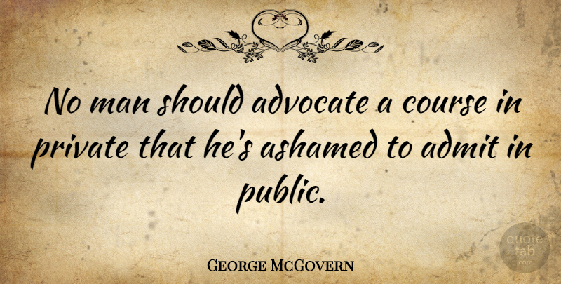 George McGovern Quote About Men, Should, Advocating: No Man Should Advocate A...