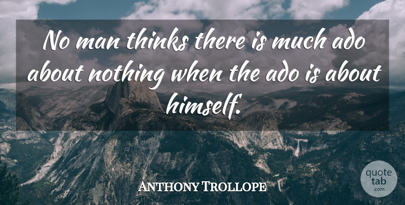 Anthony Trollope Quote About Men, Thinking, Vanity: No Man Thinks There Is...