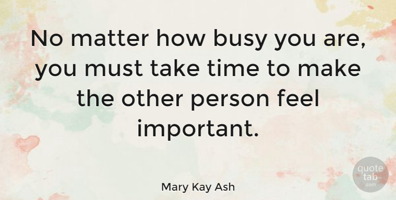 Mary Kay Ash Quote About Inspirational, Friendship, Kindness: No Matter How Busy You...