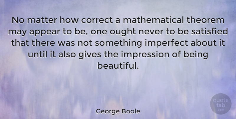 George Boole Quote About Beautiful, Giving, May: No Matter How Correct A...