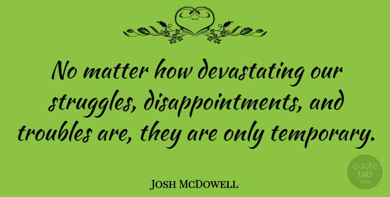 Josh McDowell Quote About Disappointment, Struggle, Matter: No Matter How Devastating Our...