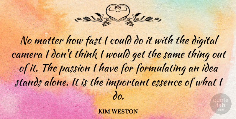 Kim Weston Quote About Alone, Digital, Essence, Fast, Matter: No Matter How Fast I...
