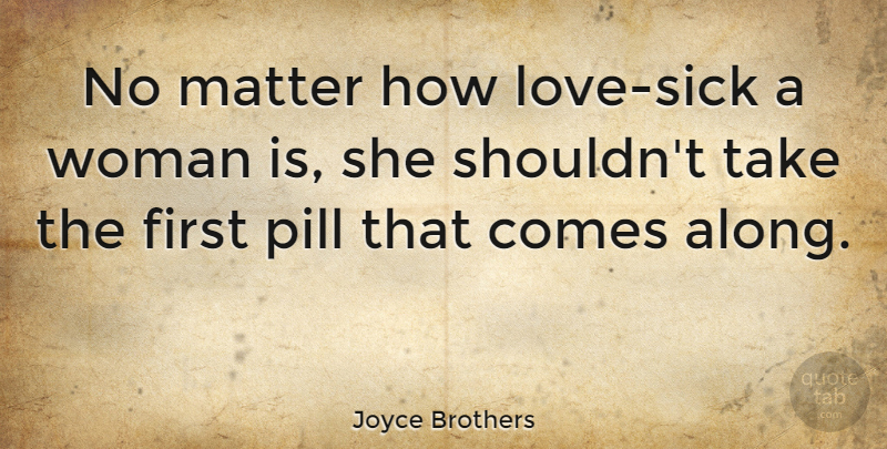 Joyce Brothers Quote About American Psychologist, Matter, Pill, Woman: No Matter How Love Sick...