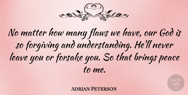 Adrian Peterson Quote About Brings, Forgiving, God, Leave, Matter: No Matter How Many Flaws...