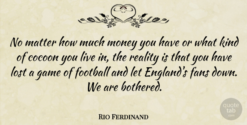Rio Ferdinand Quote About Football, Reality, Games: No Matter How Much Money...