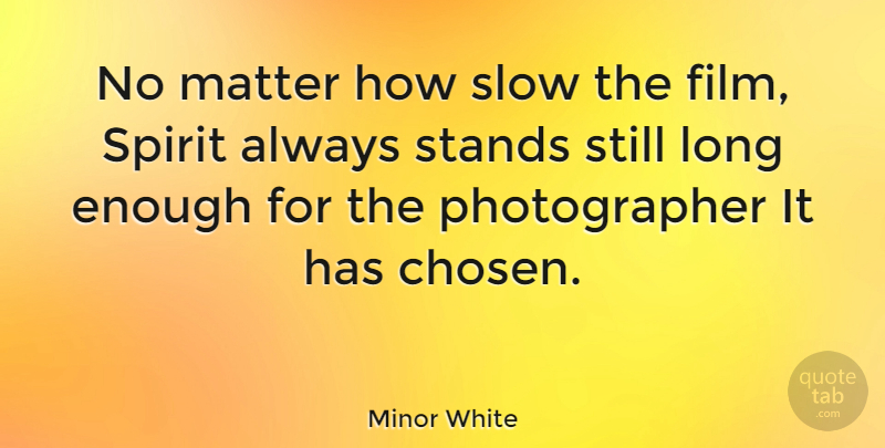 Minor White Quote About Photography, Long, Matter: No Matter How Slow The...