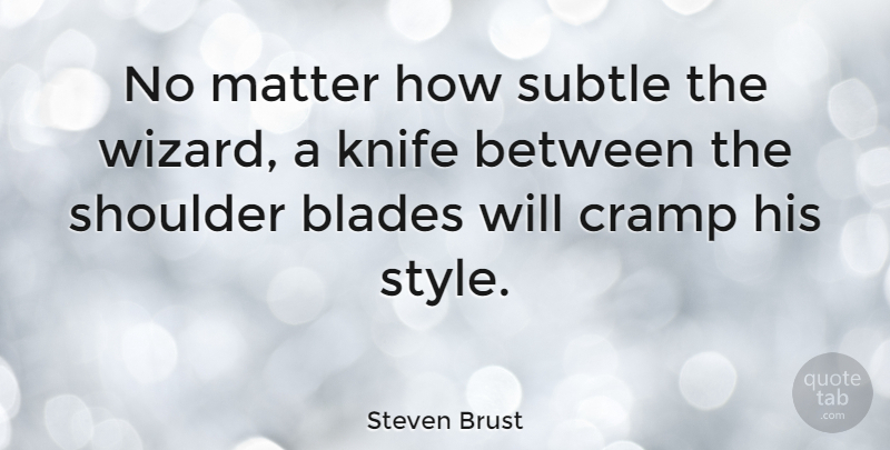 Steven Brust Quote About American Author, Blades, Cramp, Shoulder, Style: No Matter How Subtle The...