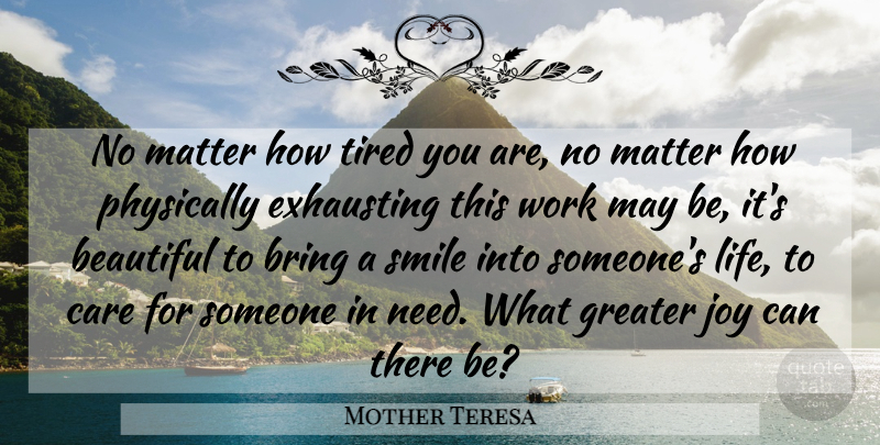 Mother Teresa Quote About Beautiful, Tired, Joy: No Matter How Tired You...