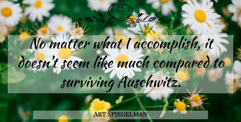 Art Spiegelman Quote About Matter, Accomplish, Auschwitz: No Matter What I Accomplish...