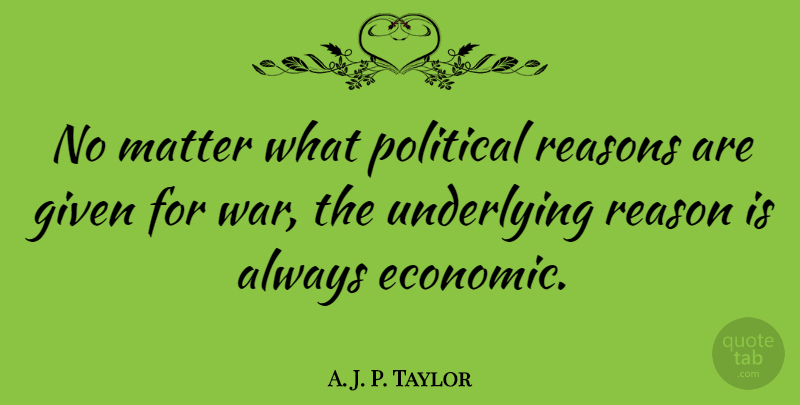 A. J. P. Taylor Quote About War, Political, Politics: No Matter What Political Reasons...