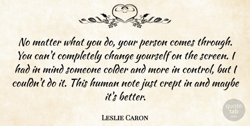 Leslie Caron Quote About Change, Colder, French Actress, Human, Maybe: No Matter What You Do...