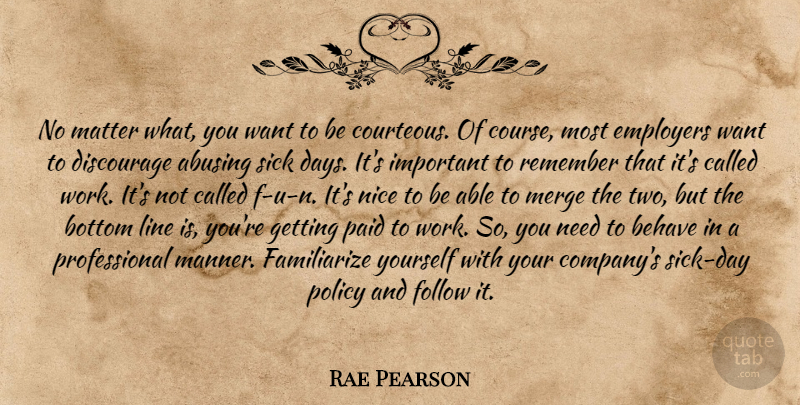 Rae Pearson Quote About Behave, Bottom, Discourage, Employers, Follow: No Matter What You Want...